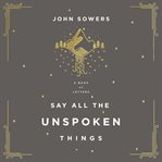 Say all the unspoken things : a book of letters cover image