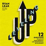 Leveling Up : 12 Questions to Elevate Your Personal and Professional Development cover image