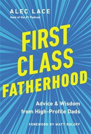 First class fatherhood : advice and wisdom from high-profile dads cover image
