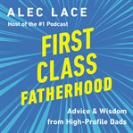 First class fatherhood : advice & wisdom from high-profile dads cover image