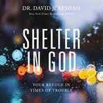 Shelter in God : your refuge in times of trouble cover image