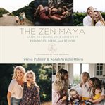 The zen mama : guide to finding your rhythm in pregnancy, birth, and beyond cover image