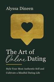 The art of online dating : style your most authentic self and cultivate a mindful dating life cover image