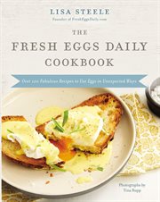 FRESH EGGS DAILY COOKBOOK : OVER 100 FABULOUS RECIPES TO USE EGGS IN UNEXPECTED WAYS cover image