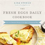 The Fresh Eggs Daily cookbook : over 100 fabulous recipes to use eggs in unexpected ways cover image