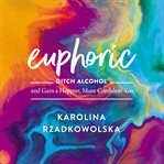 Euphoric : ditch alcohol and gain a happier, more confident you cover image