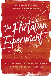 The flirtation experiment : putting magic, mystery, and spark into your everyday marriage cover image