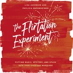The flirtation experiment : putting magic, mystery, and spark into your everyday marriage cover image