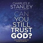 Can you still trust God? : what happens when you choose to believe cover image