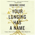 Your longing has a name : come alive to the story you were made for cover image
