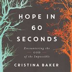 Hope in 60 seconds : encountering the God of the impossible cover image