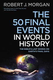 The 50 Final Events in World History : The Bible's Last Words on Earth's Final Days cover image