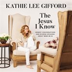 The Jesus I know : honest conversations and diverse opinions about who He is cover image