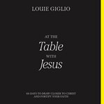 At the Table With Jesus : 66 Days to Draw Closer to Christ and Fortify Your Faith cover image
