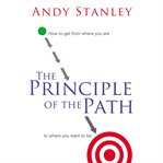 The principle of the path : how to get from where you are to where you want to be cover image