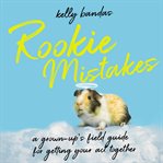 Rookie mistakes : a grown-up's field guide for getting your act together cover image