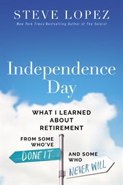 Independence Day : What I Learned About Retirement from Some Who've Done It and Some Who Never Will cover image