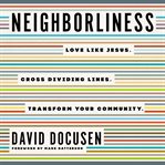 Neighborliness : finding the beauty of God across dividing lines cover image