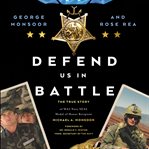 Defend Us in Battle : the true story of MA2 Navy SEAL Medal of Honor recipient Michael A. Monsoor cover image