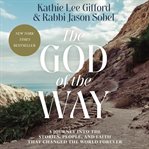 The God of the Way : a journey into the stories, people, and faith that changed the world forever cover image