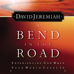 A bend in the road : experiencing God when your world caves in cover image