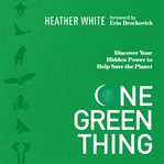 One green thing : discover your hidden power to help save the planet cover image