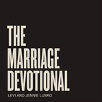 The Marriage Devotional : 52 days to strengthen the soul of your marriage cover image