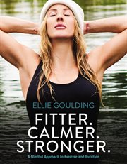 Fitter. Calmer. Stronger. : A Mindful Approach to Exercise and   Nutrition cover image