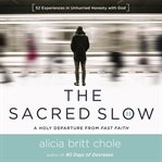 The sacred slow : a holy departure from fast faith cover image