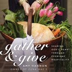 Gather and Give : sharing God's heart through everyday hospitality cover image