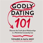 Godly Dating 101 : discover the truth about relationships in a world that constantly lies cover image