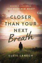 Closer Than Your Next Breath : Where Is God When You Need Him Most? cover image