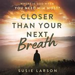 Closer Than Your Next Breath : Where Is God When You Need Him Most? cover image