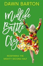 Midlife Battle Cry : Redefining the Mighty Second Half cover image