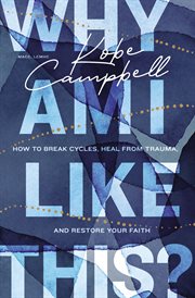 Why Am I Like This? : How to Break Cycles, Heal from Trauma, and Restore Your Faith cover image