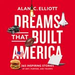 Dreams That Built America : Inspiring Stories of Grit, Purpose, and Triumph cover image
