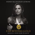 Far Beyond Gold : Running From Fear to Faith cover image