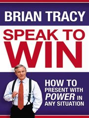 Speak to win : how to present with power in any situation cover image