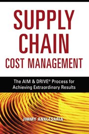 Supply chain cost management : the AIM & DRIVE process for achieving extraordinary results cover image