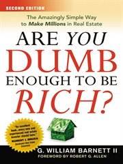 Are you dumb enough to be rich? : the amazingly simple way to make millions in real estate cover image