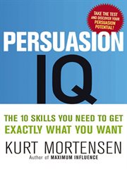 Persuasion iq. The 10 Skills You Need to Get Exactly What You Want cover image