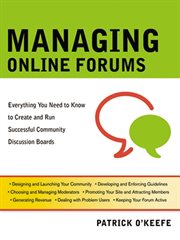 Managing online forums : everything you need to know to create and run successful community discussion boards cover image