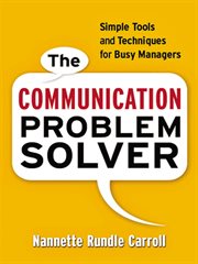 The communication problem solver : simple tools and techniques for busy managers cover image