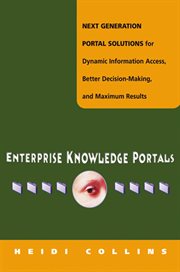 Enterprise Knowledge Portals : Next Generation Portal Solutions for Dynamic Information Access, Better Decision Making and Maximum Results cover image