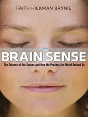 Brain Sense : the Science of the Senses and How We Process the World Around Us cover image