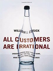 All customers are irrational : understanding what they think, what they feel, and what keeps them coming back cover image