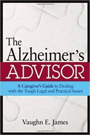 The Alzheimer's advisor : a caregiver's guide to dealing with the tough legal and practical issues cover image