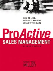 Proactive Sales Managament, How to Lead, Motivate, and Stay Ahead of the Game cover image