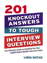 201 knockout answers to tough interview questions : the ultimate guide to handling the new competency-based interview style cover image