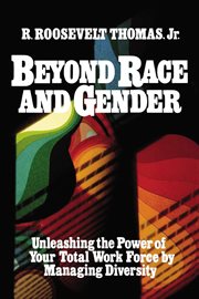 Beyond race and gender : unleashing the power of your total work force by managing diversity cover image